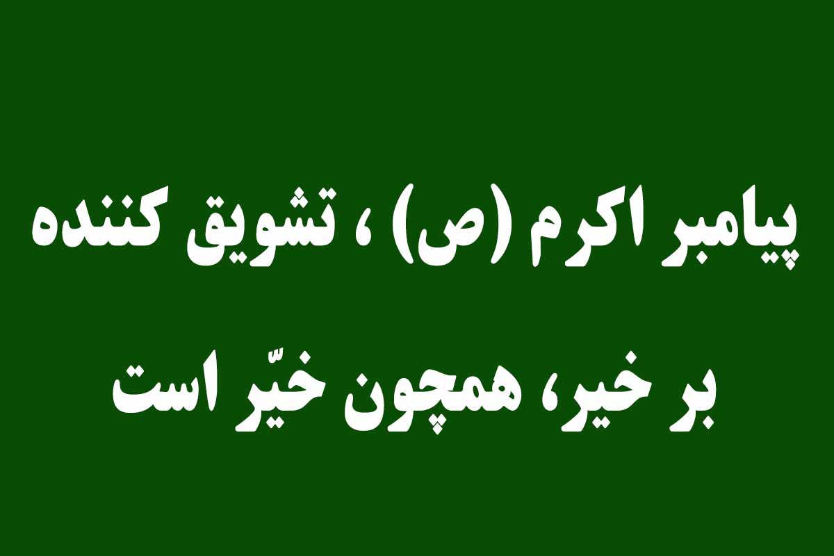 پیامبر اکرم (ص) ، تشویق کننده بر خیر، همچون خیّر است