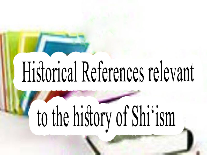 Historical References relevant to the history of Shi‘ism