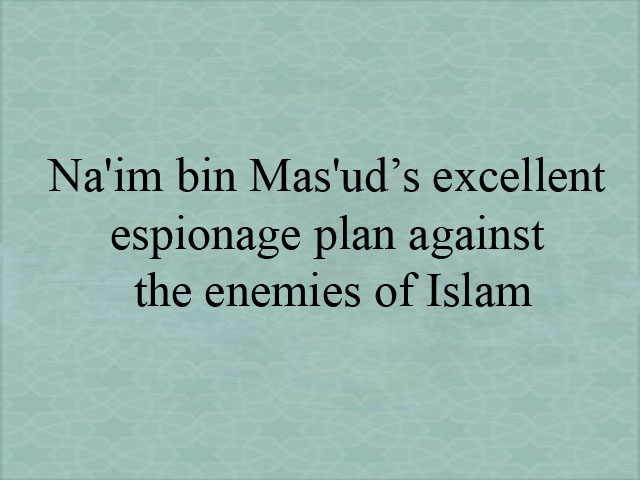 Na’im bin Mas’ud’s excellent espionage plan against the enemies of Islam