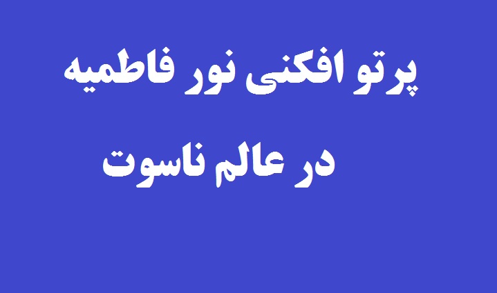 پرتو افکنی نور فاطمیه در عالم ناسوت