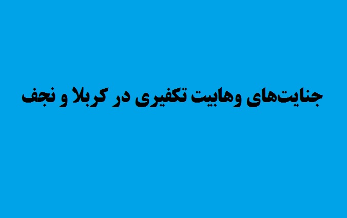 جنايتهاى وهابيت تكفيرى در كربلا و نجف